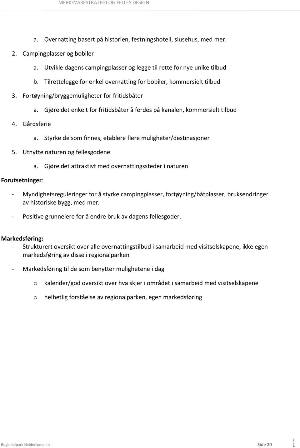 Gjøre det enkelt for fritidsbåter å ferdes på kanalen, kommersielt tilbud a. Styrke de som finnes, etablere flere muligheter/destinasjoner 5. Utnytte naturen og fellesgodene Forutsetninger: a.