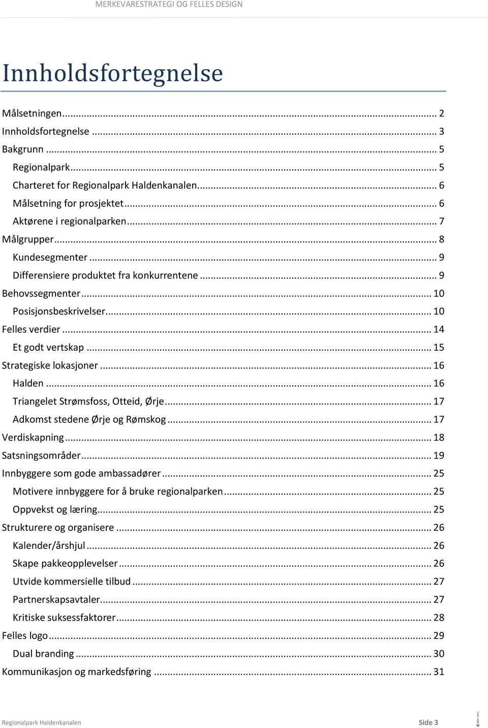 .. 15 Strategiske lokasjoner... 16 Halden... 16 Triangelet Strømsfoss, Otteid, Ørje... 17 Adkomst stedene Ørje og Rømskog... 17 Verdiskapning... 18 Satsningsområder.