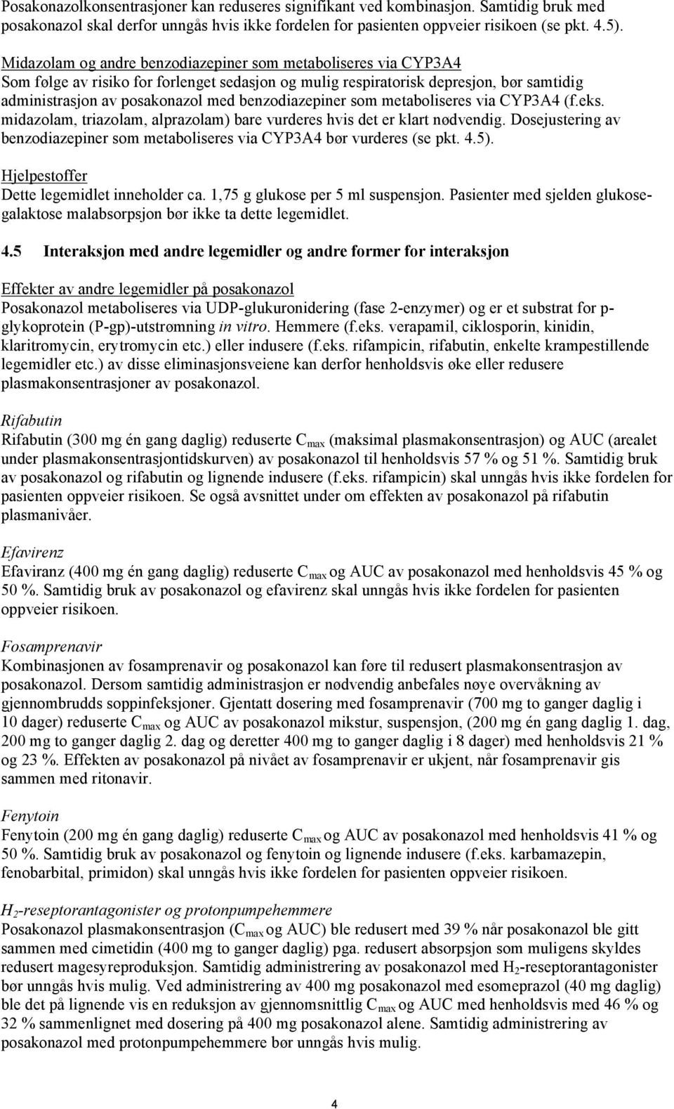 benzodiazepiner som metaboliseres via CYP3A4 (f.eks. midazolam, triazolam, alprazolam) bare vurderes hvis det er klart nødvendig.