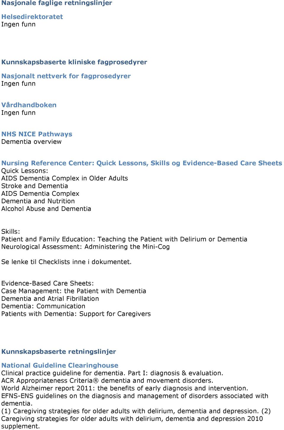 Dementia Skills: Patient and Family Education: Teaching the Patient with Delirium or Dementia Neurological Assessment: Administering the Mini-Cog Se lenke til Checklists inne i dokumentet.