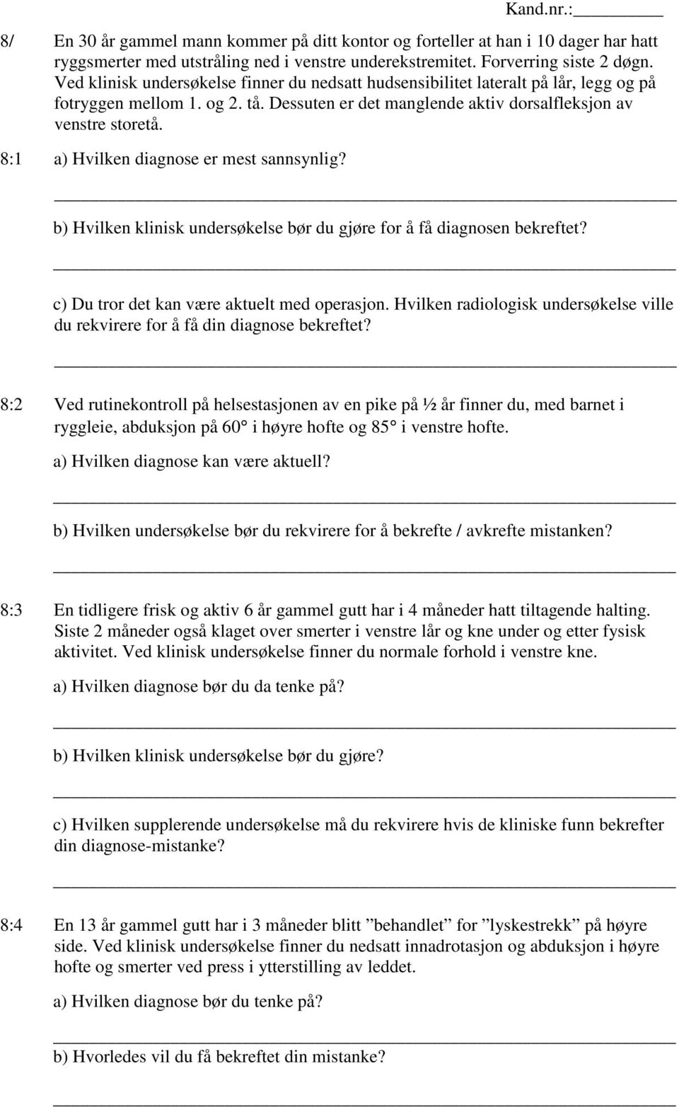 8:1 a) Hvilken diagnose er mest sannsynlig? b) Hvilken klinisk undersøkelse bør du gjøre for å få diagnosen bekreftet? c) Du tror det kan være aktuelt med operasjon.