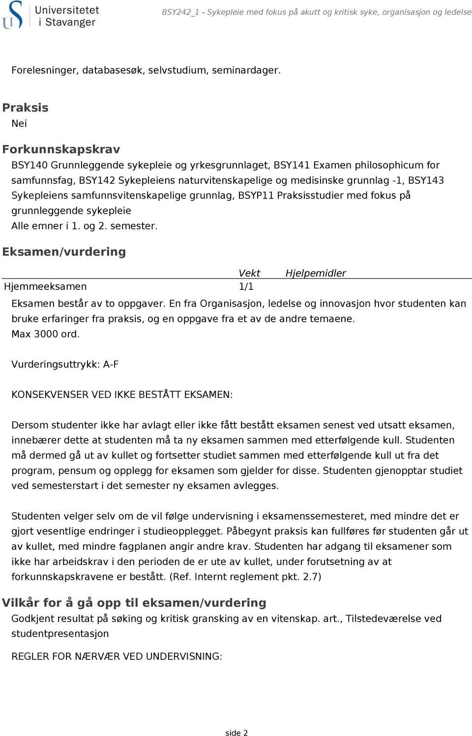 Sykepleiens samfunnsvitenskapelige grunnlag, BSYP11 Praksisstudier med fokus på grunnleggende sykepleie Alle emner i 1. og 2. semester.