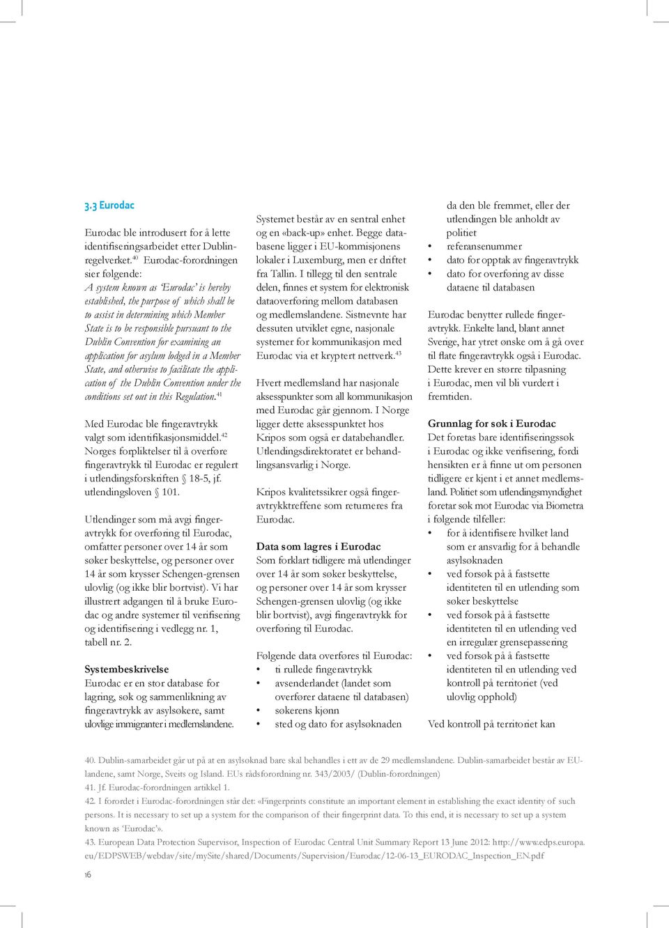 Dublin Convention for examining an application for asylum lodged in a Member State, and otherwise to facilitate the application of the Dublin Convention under the conditions set out in this