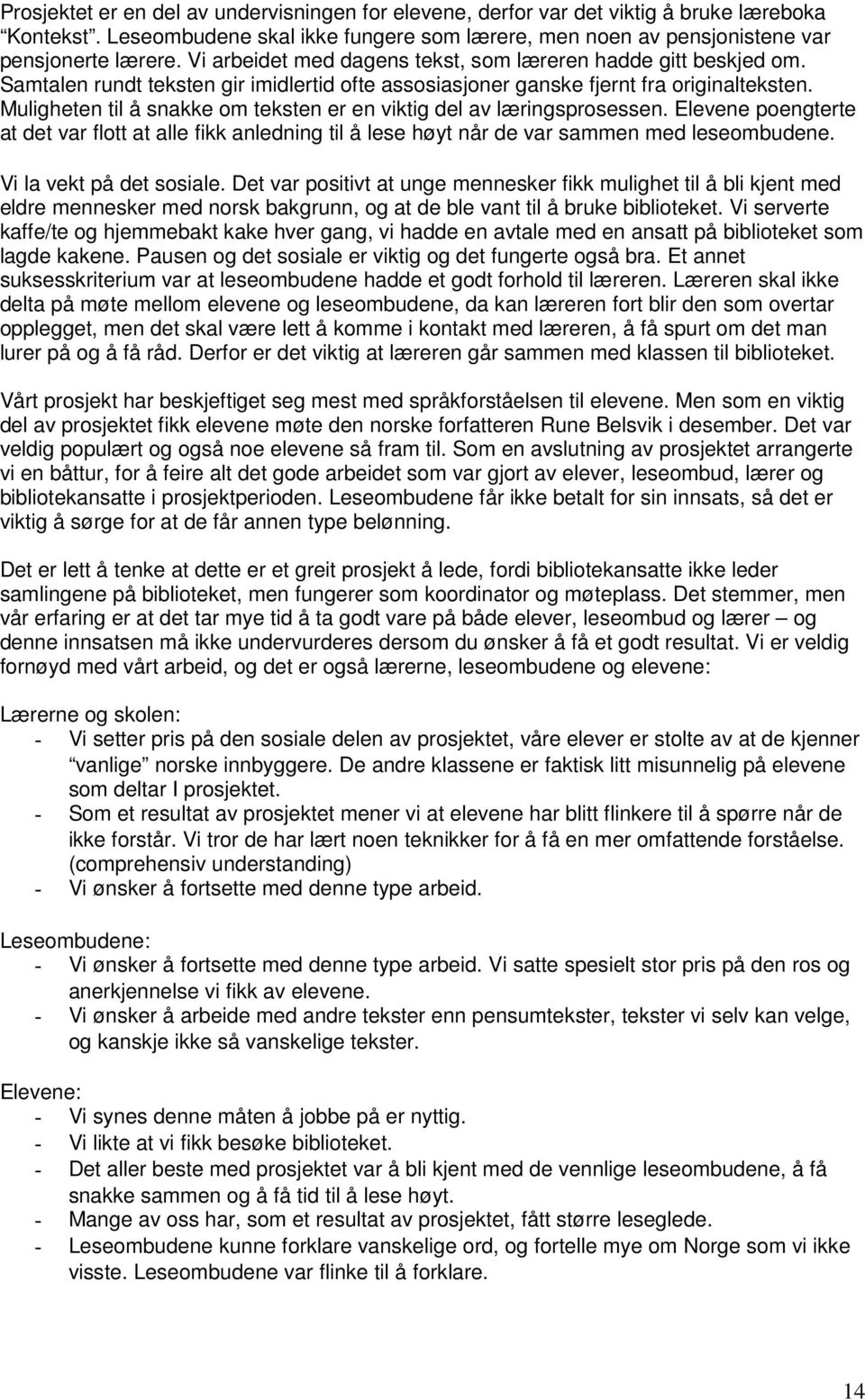 Muligheten til å snakke om teksten er en viktig del av læringsprosessen. Elevene poengterte at det var flott at alle fikk anledning til å lese høyt når de var sammen med leseombudene.