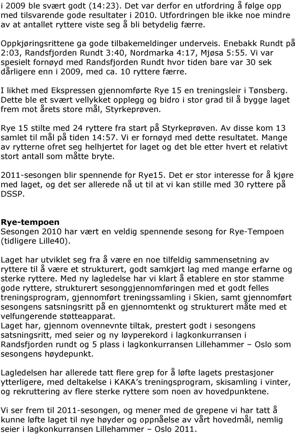 Vi var spesielt fornøyd med Randsfjorden Rundt hvor tiden bare var 30 sek dårligere enn i 2009, med ca. 10 ryttere færre. I likhet med Ekspressen gjennomførte Rye 15 en treningsleir i Tønsberg.