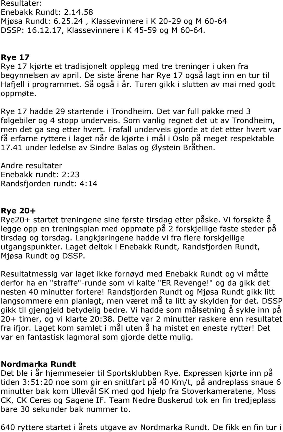 Turen gikk i slutten av mai med godt oppmøte. Rye 17 hadde 29 startende i Trondheim. Det var full pakke med 3 følgebiler og 4 stopp underveis.