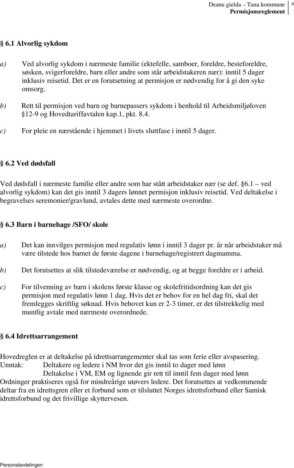 b) Rett til permisjon ved barn og barnepassers sykdom i henhold til Arbeidsmiljøloven 12-9 og Hovedtariffavtalen kap.1, pkt. 8.4.