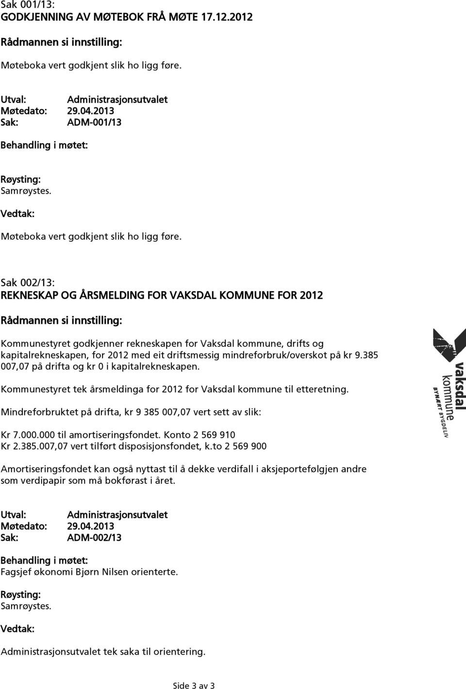 Sak 002/13: REKNESKAP OG ÅRSMELDING FOR VAKSDAL KOMMUNE FOR 2012 Rådmannen si innstilling: Kommunestyret godkjenner rekneskapen for Vaksdal kommune, drifts og kapitalrekneskapen, for 2012 med eit