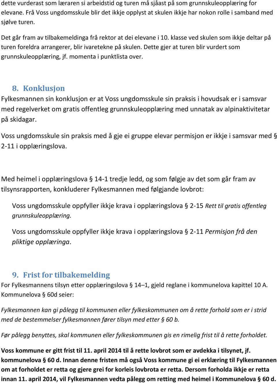 klasse ved skulen som ikkje deltar på turen foreldra arrangerer, blir ivaretekne på skulen. Dette gjer at turen blir vurdert som grunnskuleopplæring, jf. momenta i punktlista over. 8.