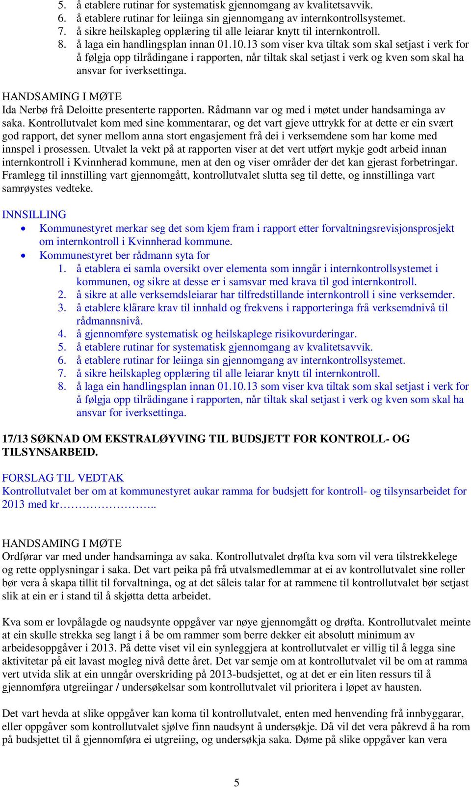 13 som viser kva tiltak som skal setjast i verk for å følgja opp tilrådingane i rapporten, når tiltak skal setjast i verk og kven som skal ha ansvar for iverksettinga.