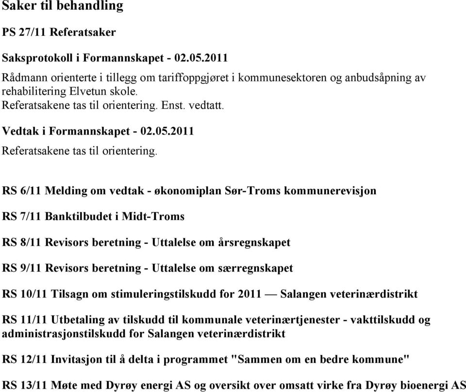 RS 6/11 Melding om vedtak - økonomiplan Sør-Troms kommunerevisjon RS 7/11 Banktilbudet i Midt-Troms RS 8/11 Revisors beretning - Uttalelse om årsregnskapet RS 9/11 Revisors beretning - Uttalelse om