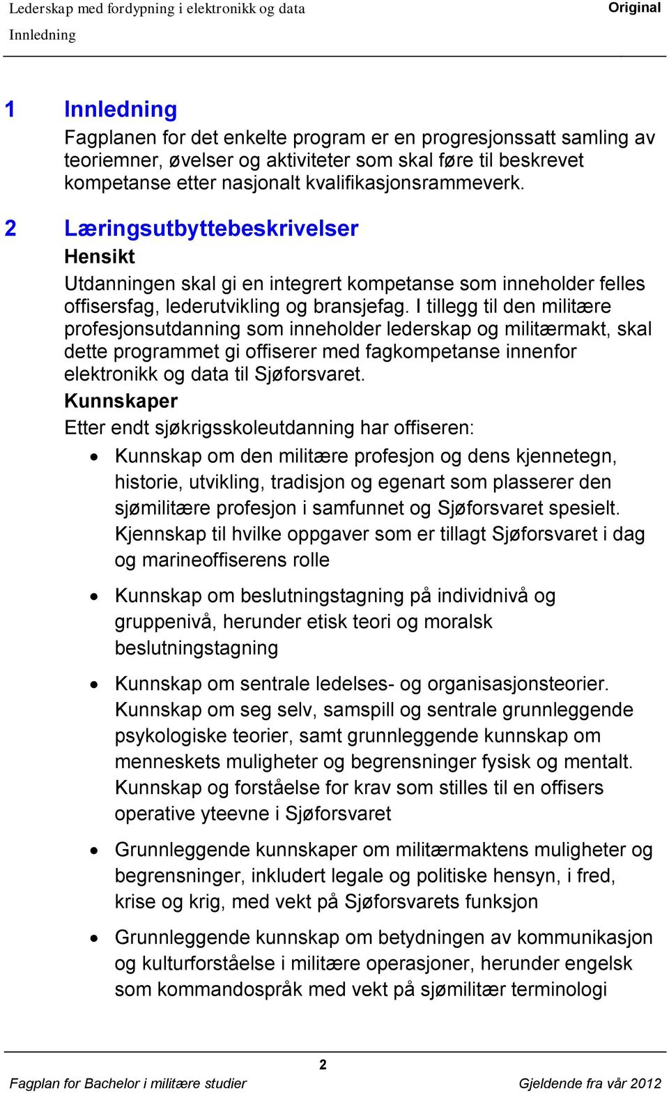 I tillegg til den militære profesjonsutdanning som inneholder lederskap og militærmakt, skal dette programmet gi offiserer med fagkompetanse innenfor elektronikk og data til Sjøforsvaret.