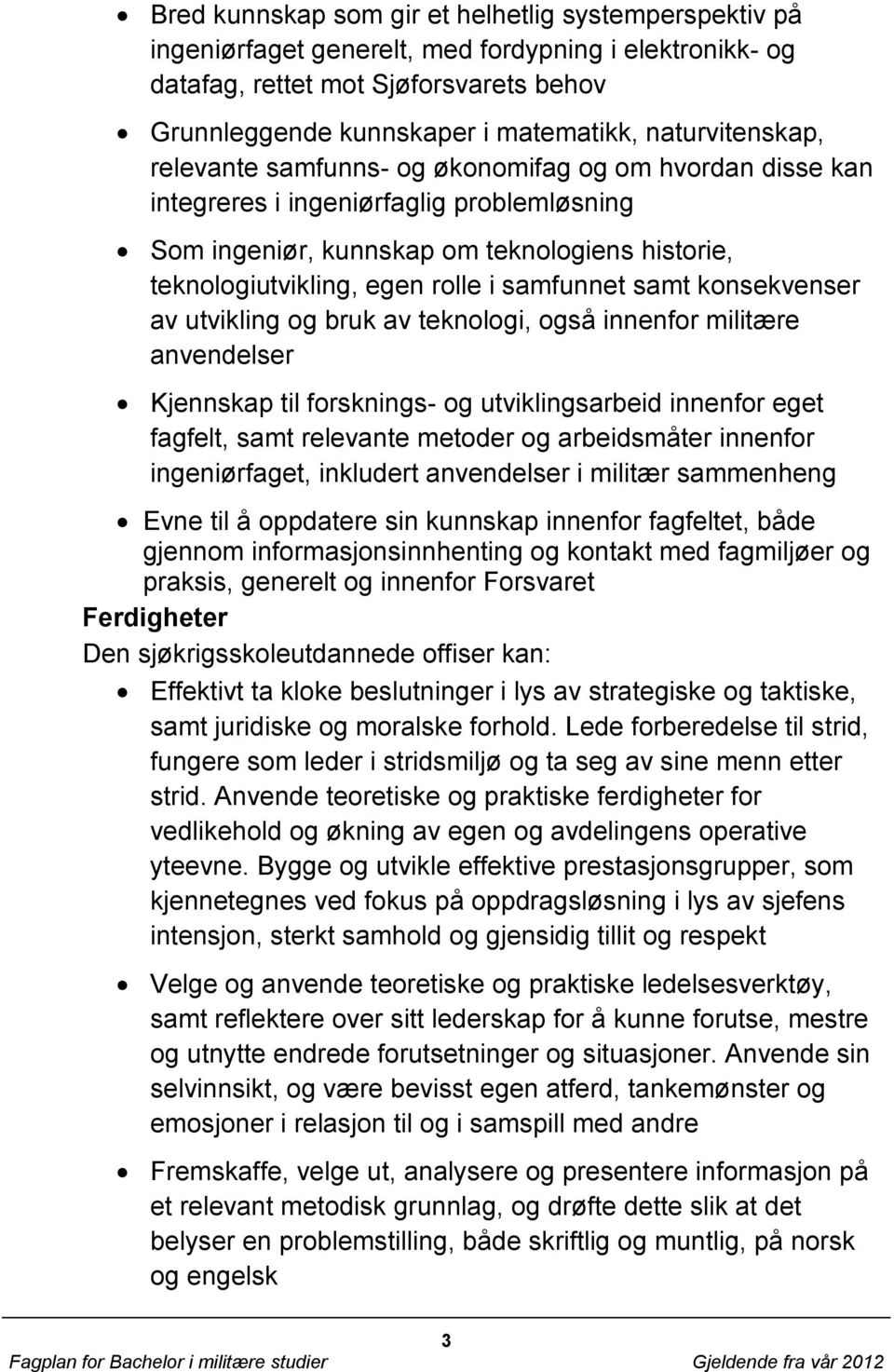 samfunnet samt konsekvenser av utvikling og bruk av teknologi, også innenfor militære anvendelser Kjennskap til forsknings- og utviklingsarbeid innenfor eget fagfelt, samt relevante metoder og