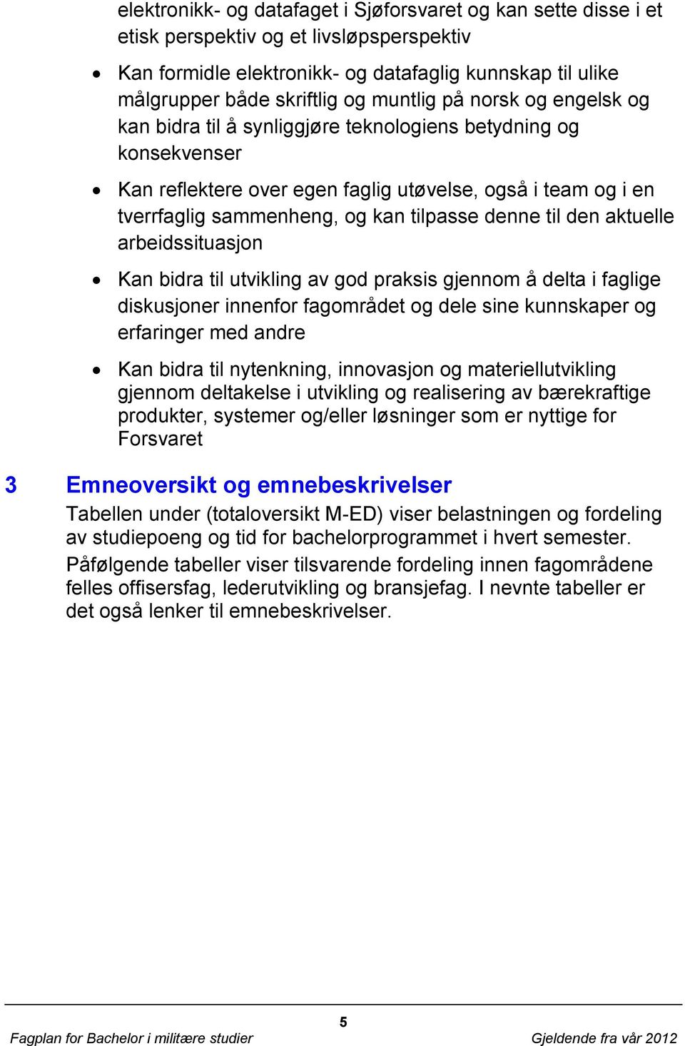 denne til den aktuelle arbeidssituasjon Kan bidra til utvikling av god praksis gjennom å delta i faglige diskusjoner innenfor fagområdet og dele sine kunnskaper og erfaringer med andre Kan bidra til