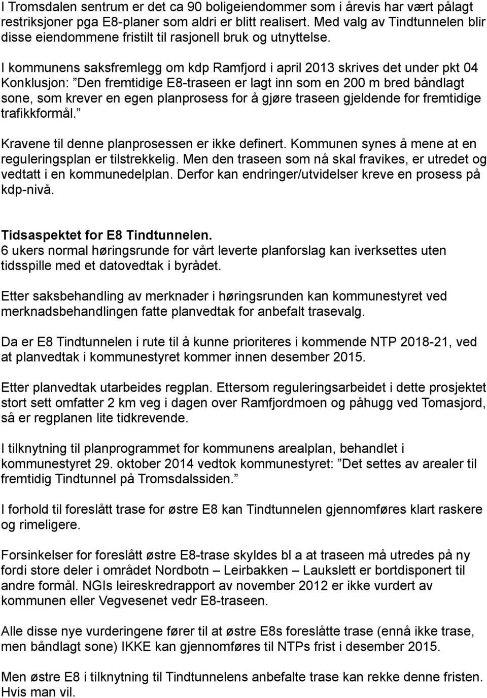 I kommunens saksfremlegg om kdp Ramfjord i april 2013 skrives det under pkt 04 Konklusjon: Den fremtidige E8-traseen er lagt inn som en 200 m bred båndlagt sone, som krever en egen planprosess for å