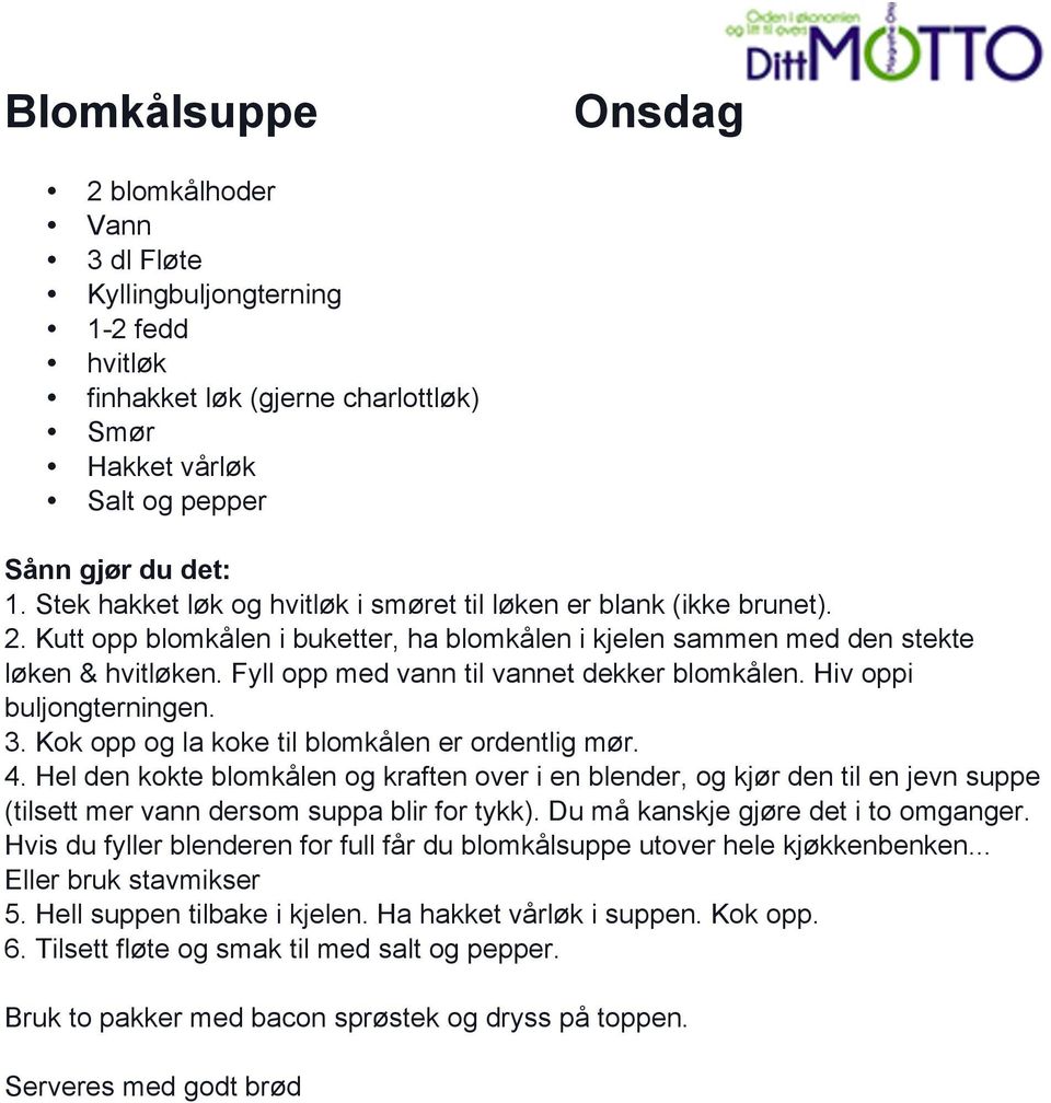 Fyll opp med vann til vannet dekker blomkålen. Hiv oppi buljongterningen. 3. Kok opp og la koke til blomkålen er ordentlig mør. 4.