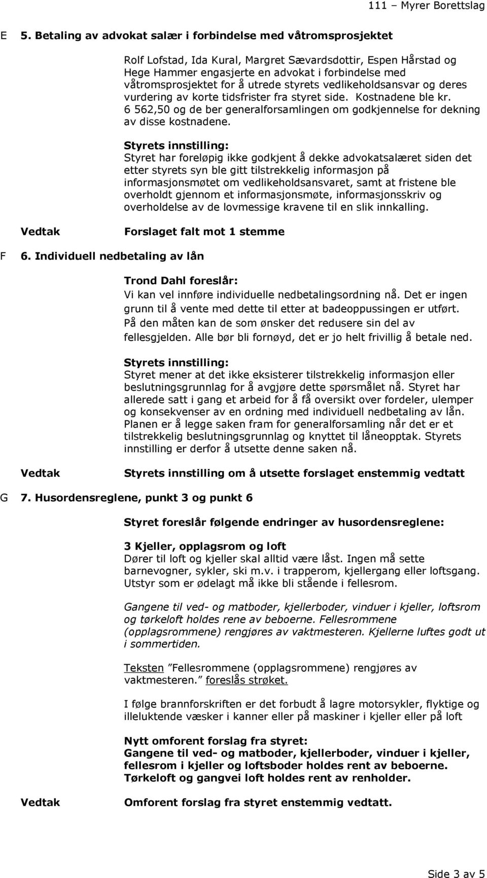 6 562,50 og de ber generalforsamlingen om godkjennelse for dekning av disse kostnadene.