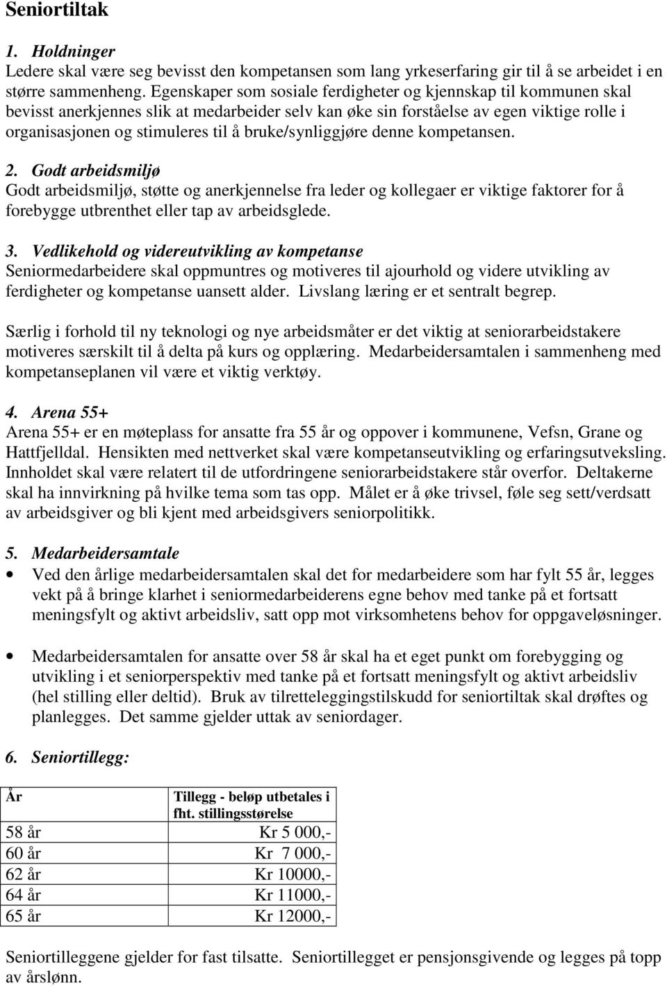 bruke/synliggjøre denne kompetansen. 2. Godt arbeidsmiljø Godt arbeidsmiljø, støtte og anerkjennelse fra leder og kollegaer er viktige faktorer for å forebygge utbrenthet eller tap av arbeidsglede. 3.