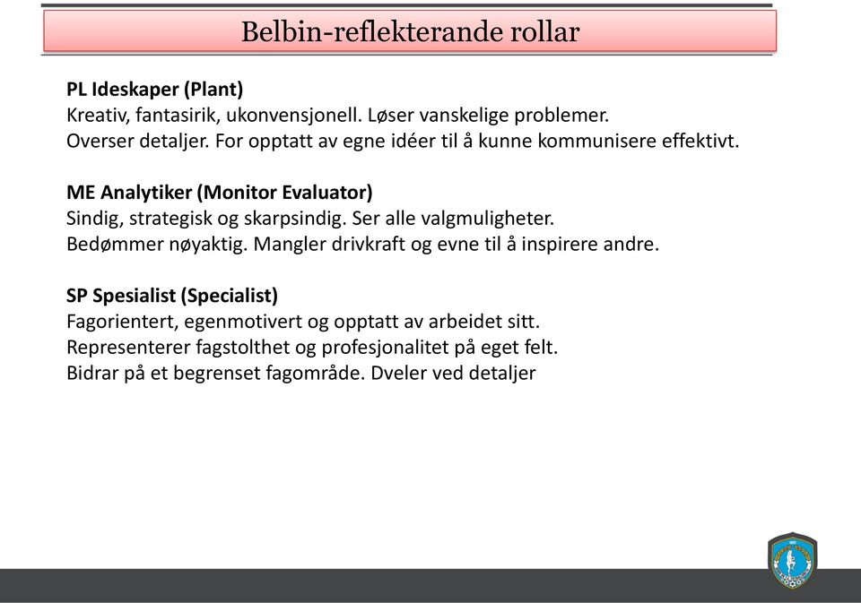 Ser alle valgmuligheter. Bedømmer nøyaktig. Mangler drivkraft og evne til å inspirere andre.