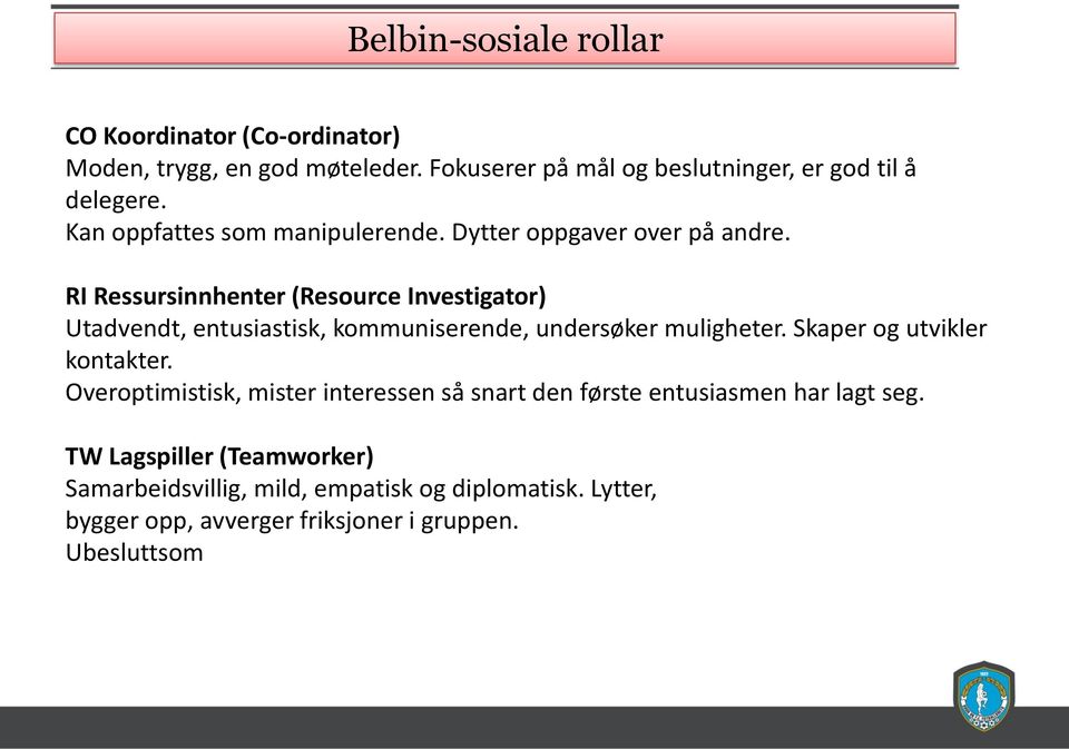 RI Ressursinnhenter (Resource Investigator) Utadvendt, entusiastisk, kommuniserende, undersøker muligheter. Skaper og utvikler kontakter.