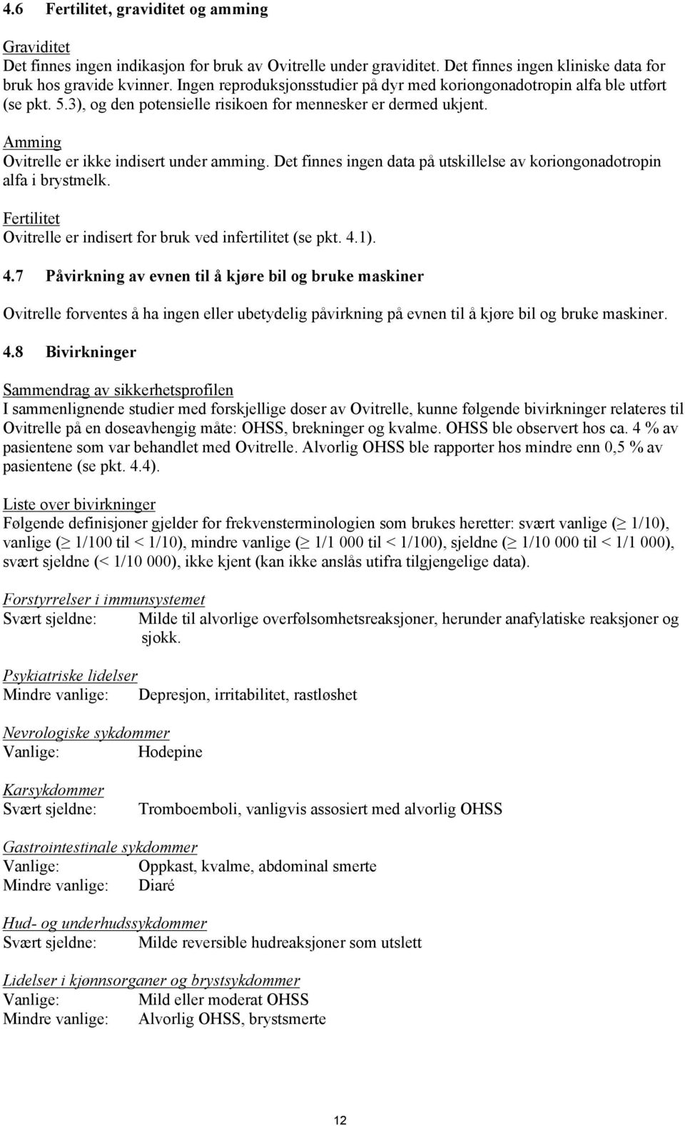 Det finnes ingen data på utskillelse av koriongonadotropin alfa i brystmelk. Fertilitet Ovitrelle er indisert for bruk ved infertilitet (se pkt. 4.