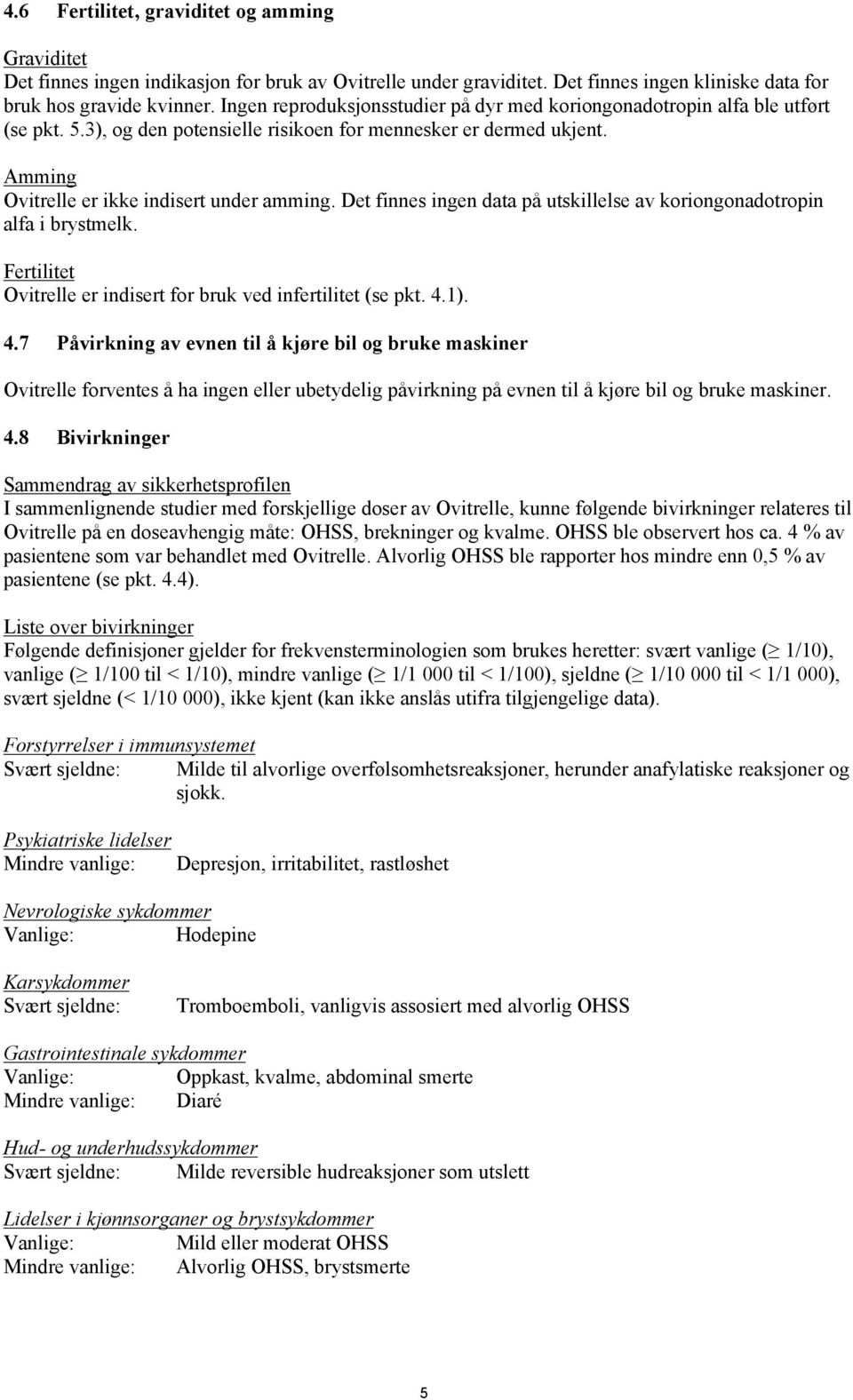 Det finnes ingen data på utskillelse av koriongonadotropin alfa i brystmelk. Fertilitet Ovitrelle er indisert for bruk ved infertilitet (se pkt. 4.