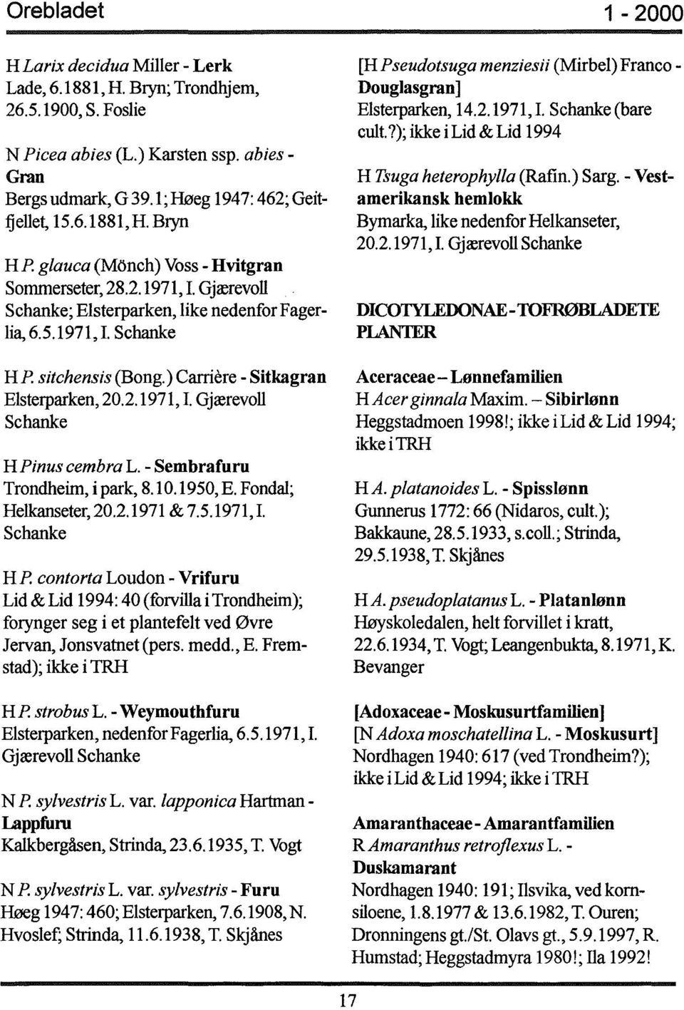 - Sembrafuru Trondheim, i park, 8.10.1950, E. Fondal; Helkanseter, 20.2.1971 & 7.5.1971, I. Schanke HP.