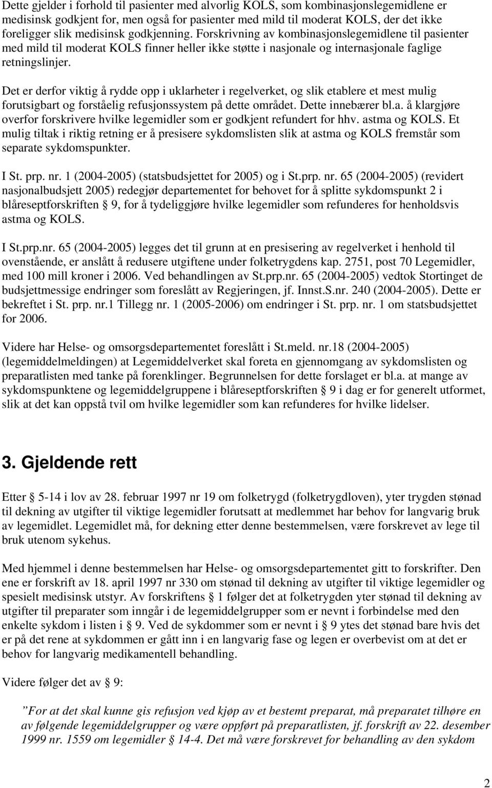 Det er derfor viktig å rydde opp i uklarheter i regelverket, og slik etablere et mest mulig forutsigbart og forståelig refusjonssystem på dette området. Dette innebærer bl.a. å klargjøre overfor forskrivere hvilke legemidler som er godkjent refundert for hhv.