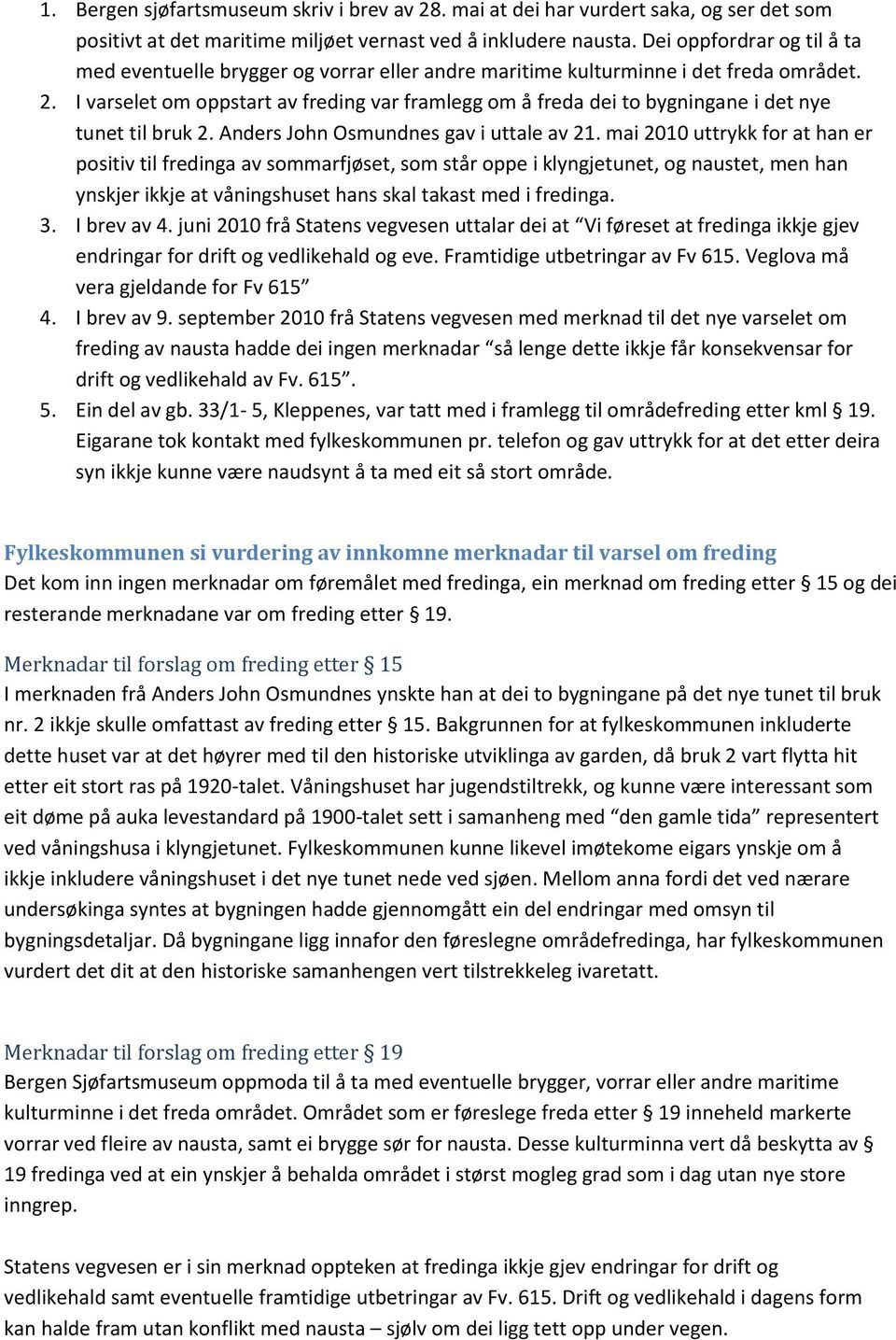 I varselet om oppstart av freding var framlegg om å freda dei to bygningane i det nye tunet til bruk 2. Anders John Osmundnes gav i uttale av 21.