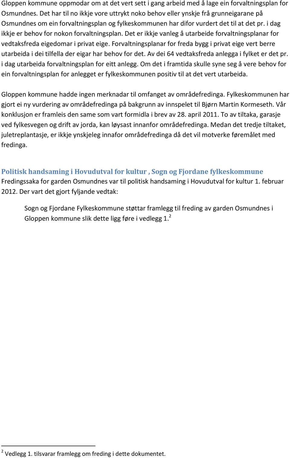 i dag ikkje er behov for nokon forvaltningsplan. Det er ikkje vanleg å utarbeide forvaltningsplanar for vedtaksfreda eigedomar i privat eige.