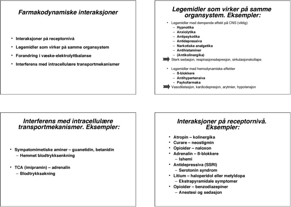 Eksempler: Legemidler med dempende effekt på CNS (viktig) Hypnotika Anxiolytika Antipsykotika Antidepressiva Narkotiske analgetika Antihistaminer (Antikolinergika) Sterk sedasjon,