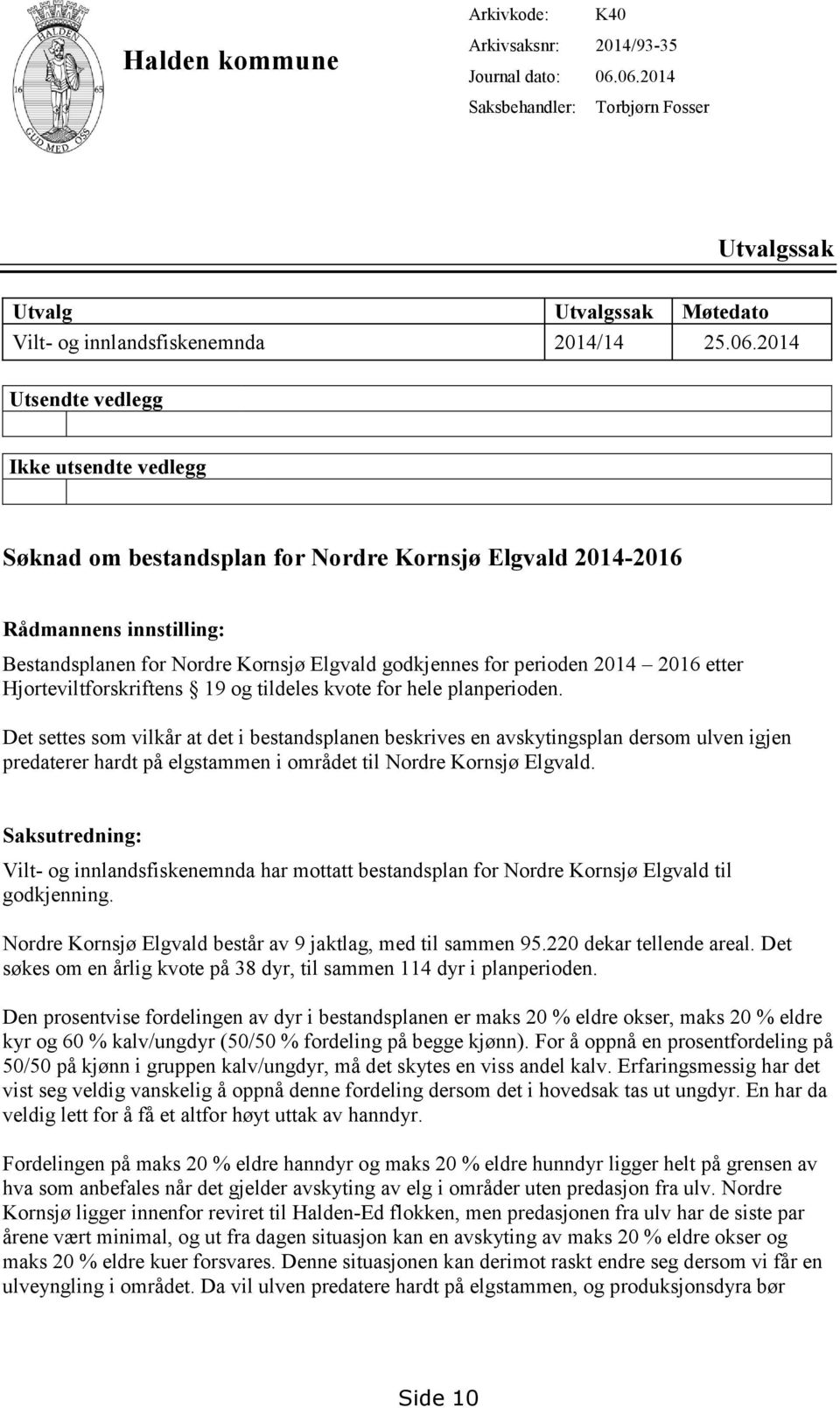 2014-2016 Rådmannens innstilling: Bestandsplanen for Nordre Kornsjø Elgvald godkjennes for perioden 2014 2016 etter Hjorteviltforskriftens 19 og tildeles kvote for hele planperioden.