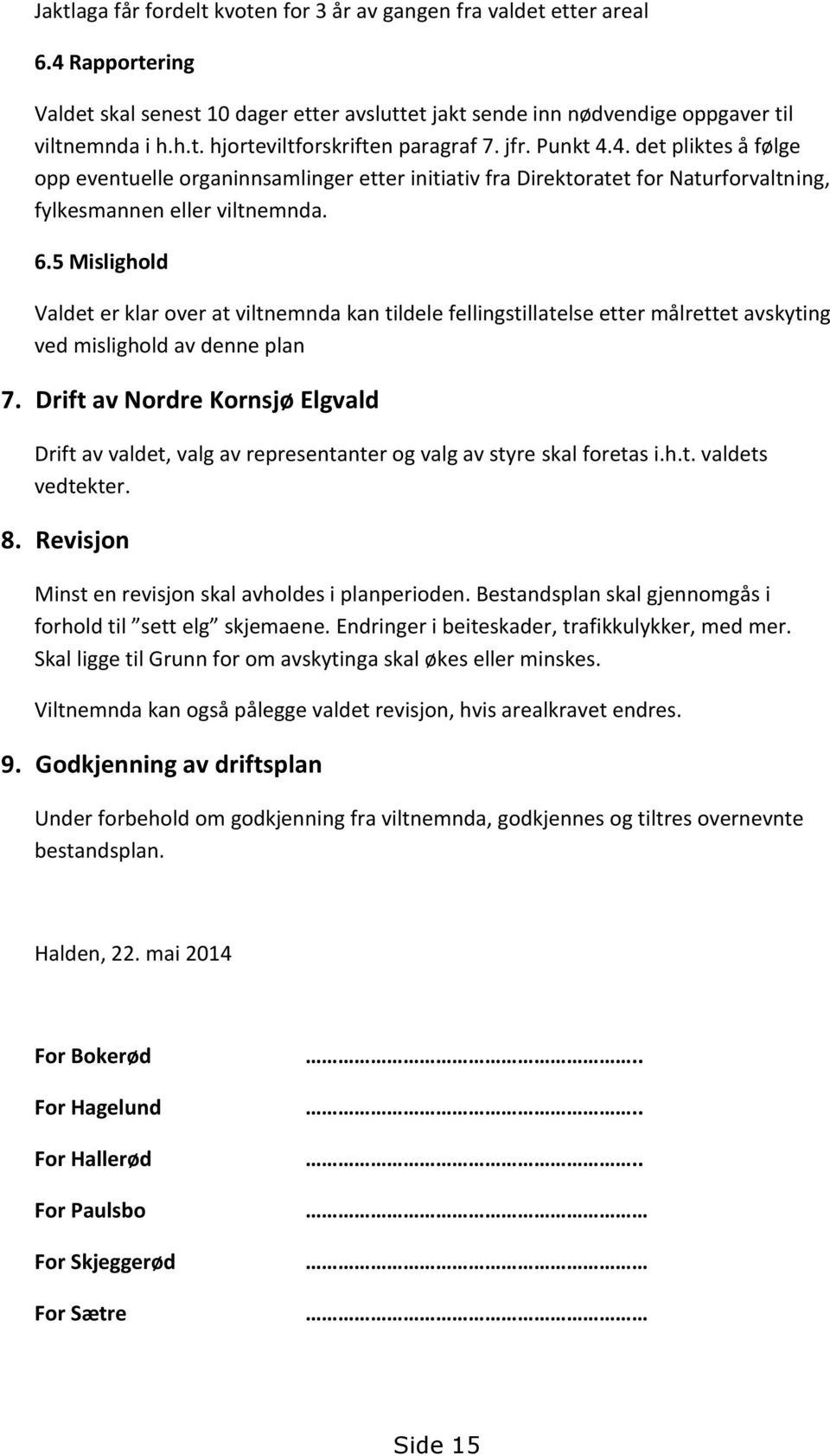 5 Mislighold Valdet er klar over at viltnemnda kan tildele fellingstillatelse etter målrettet avskyting ved mislighold av denne plan 7.