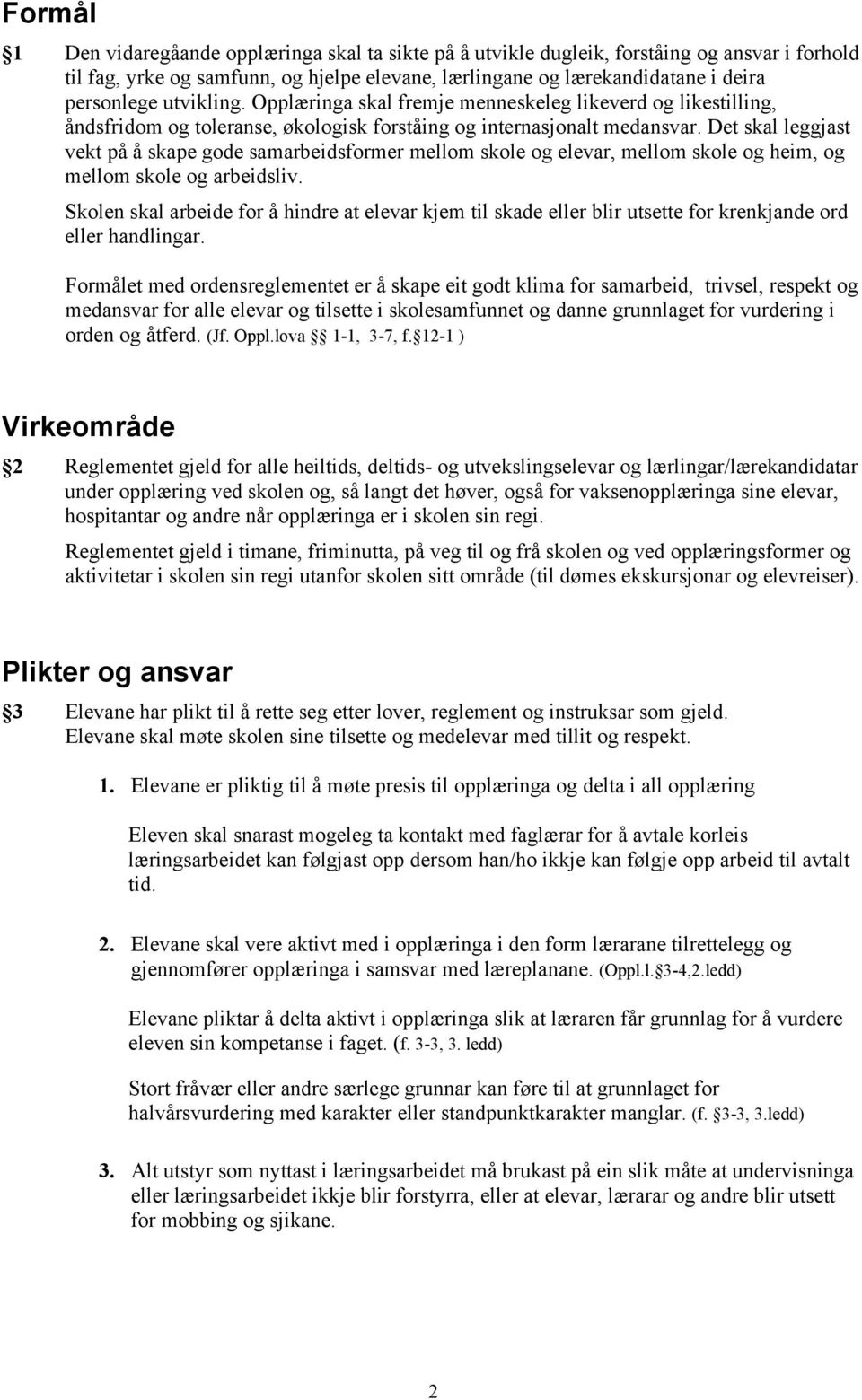 Det skal leggjast vekt på å skape gode samarbeidsformer mellom skole og elevar, mellom skole og heim, og mellom skole og arbeidsliv.