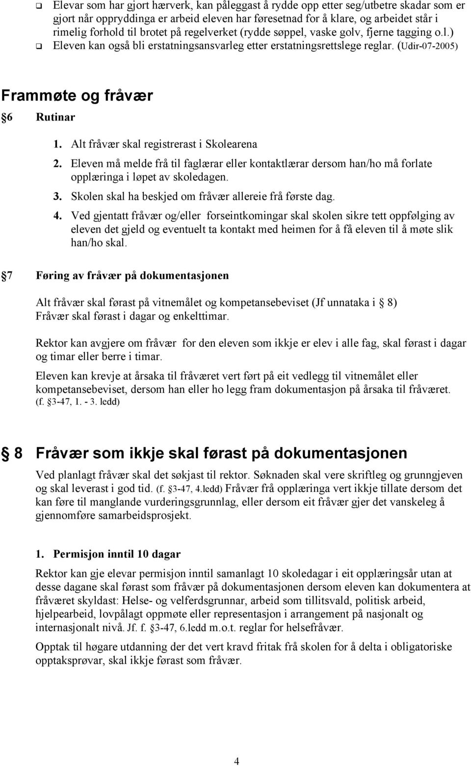 Alt fråvær skal registrerast i Skolearena 2. Eleven må melde frå til faglærar eller kontaktlærar dersom han/ho må forlate opplæringa i løpet av skoledagen. 3.