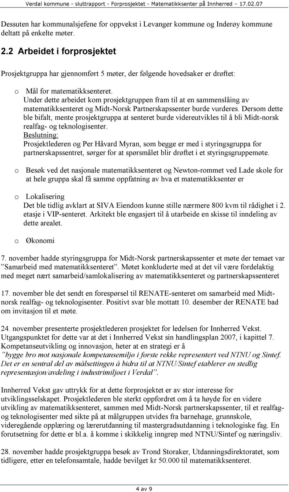 Under dette arbeidet kom prosjektgruppen fram til at en sammenslåing av matematikksenteret og Midt-Norsk Partnerskapssenter burde vurderes.