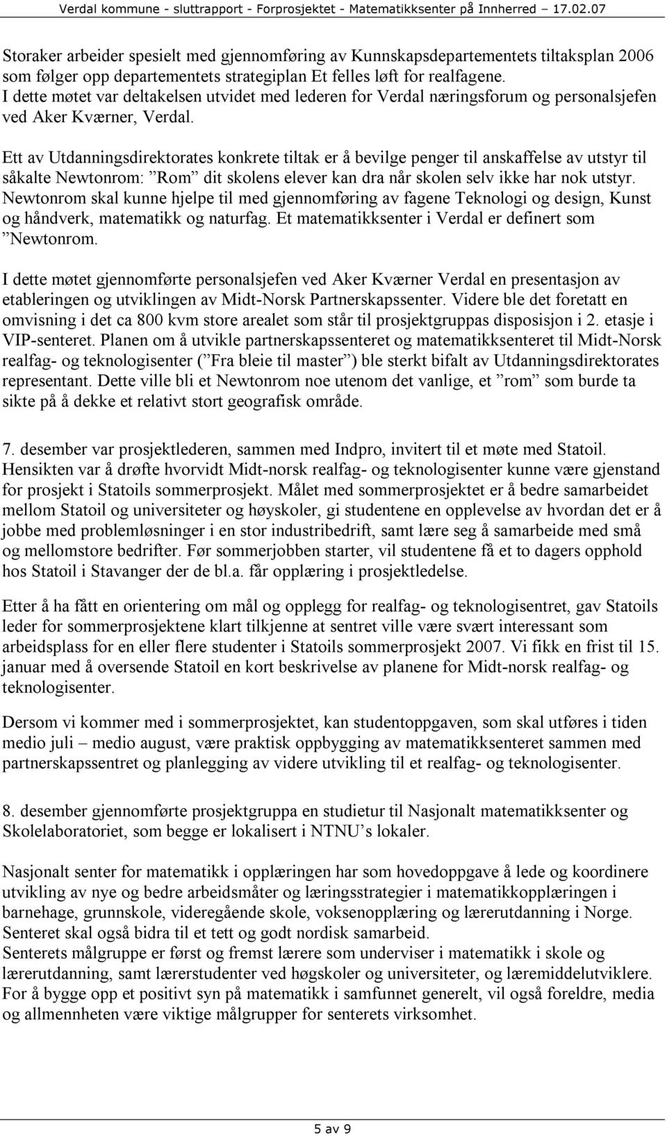 Ett av Utdanningsdirektorates konkrete tiltak er å bevilge penger til anskaffelse av utstyr til såkalte Newtonrom: Rom dit skolens elever kan dra når skolen selv ikke har nok utstyr.