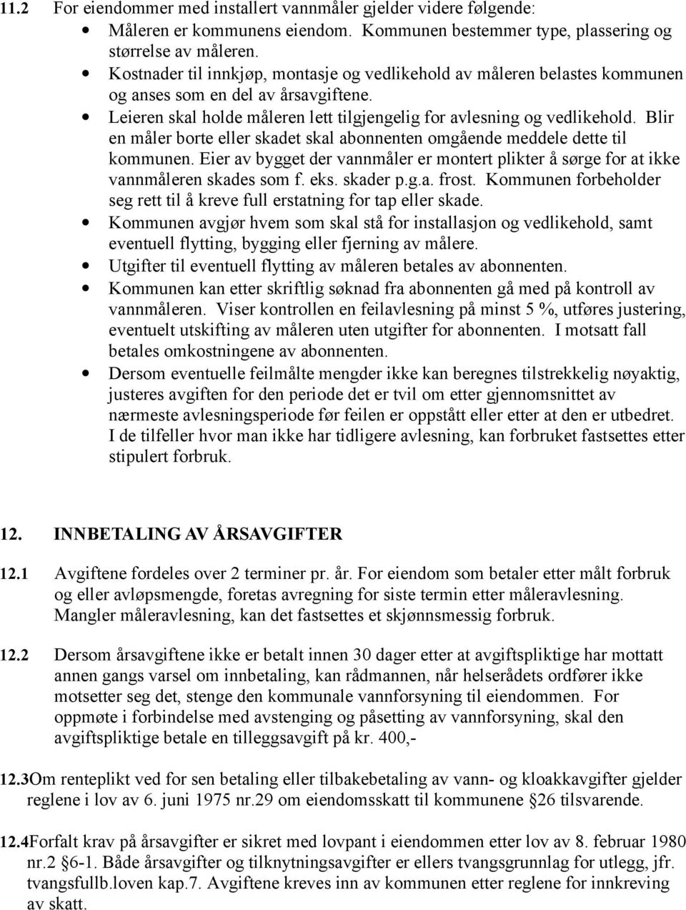 Blir en måler borte eller skadet skal abonnenten omgående meddele dette til kommunen. Eier av bygget der vannmåler er montert plikter å sørge for at ikke vannmåleren skades som f. eks. skader p.g.a. frost.