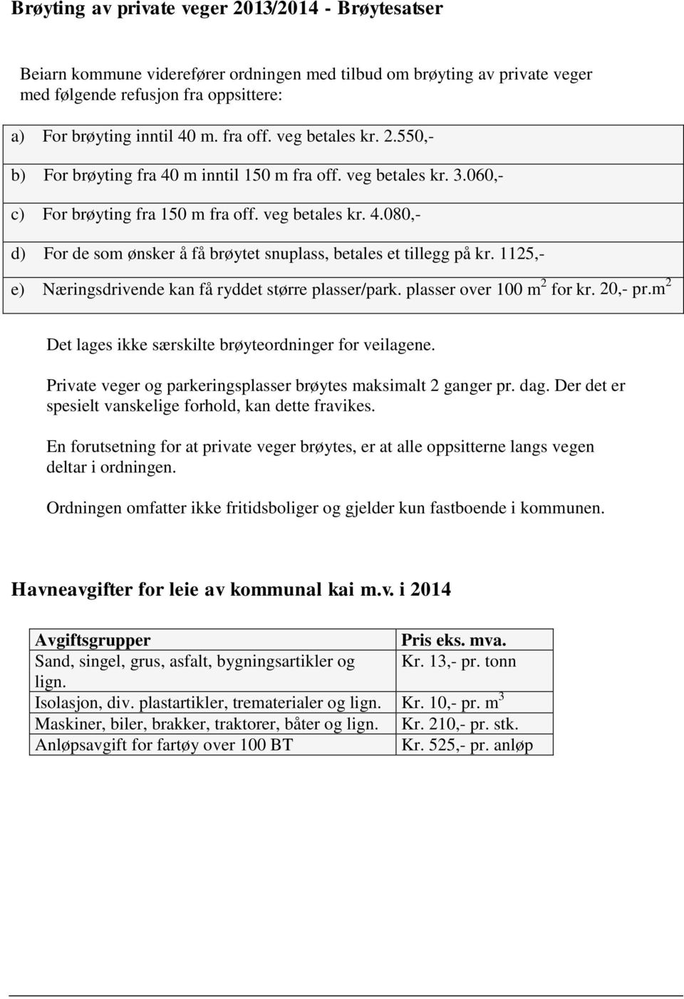 1125,- e) Næringsdrivende kan få ryddet større plasser/park. plasser over 100 m 2 for kr. 20,- pr.m 2 Det lages ikke særskilte brøyteordninger for veilagene.