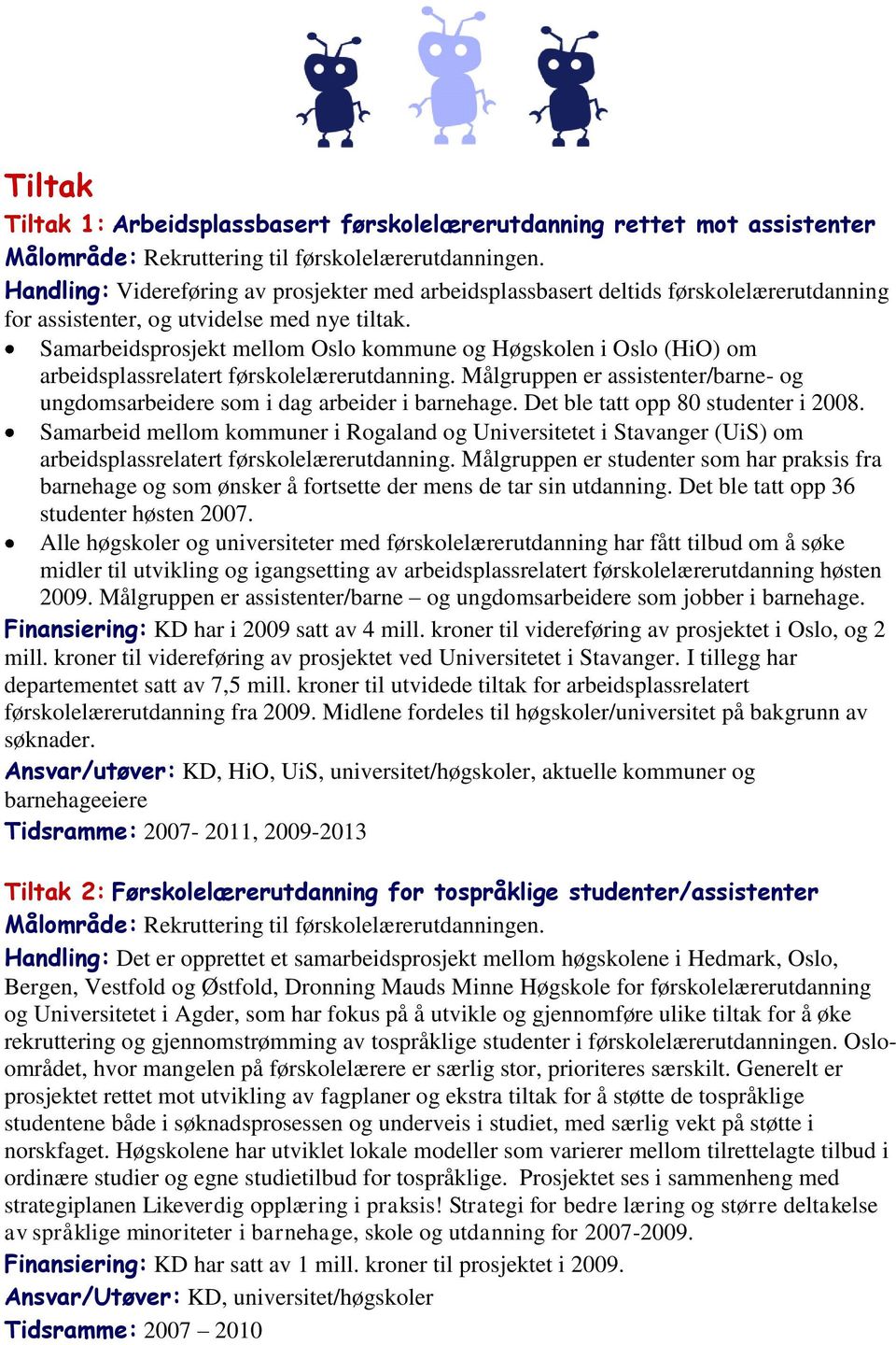 Samarbeidsprosjekt mellom Oslo kommune og Høgskolen i Oslo (HiO) om arbeidsplassrelatert førskolelærerutdanning. Målgruppen er assistenter/barne- og ungdomsarbeidere som i dag arbeider i barnehage.