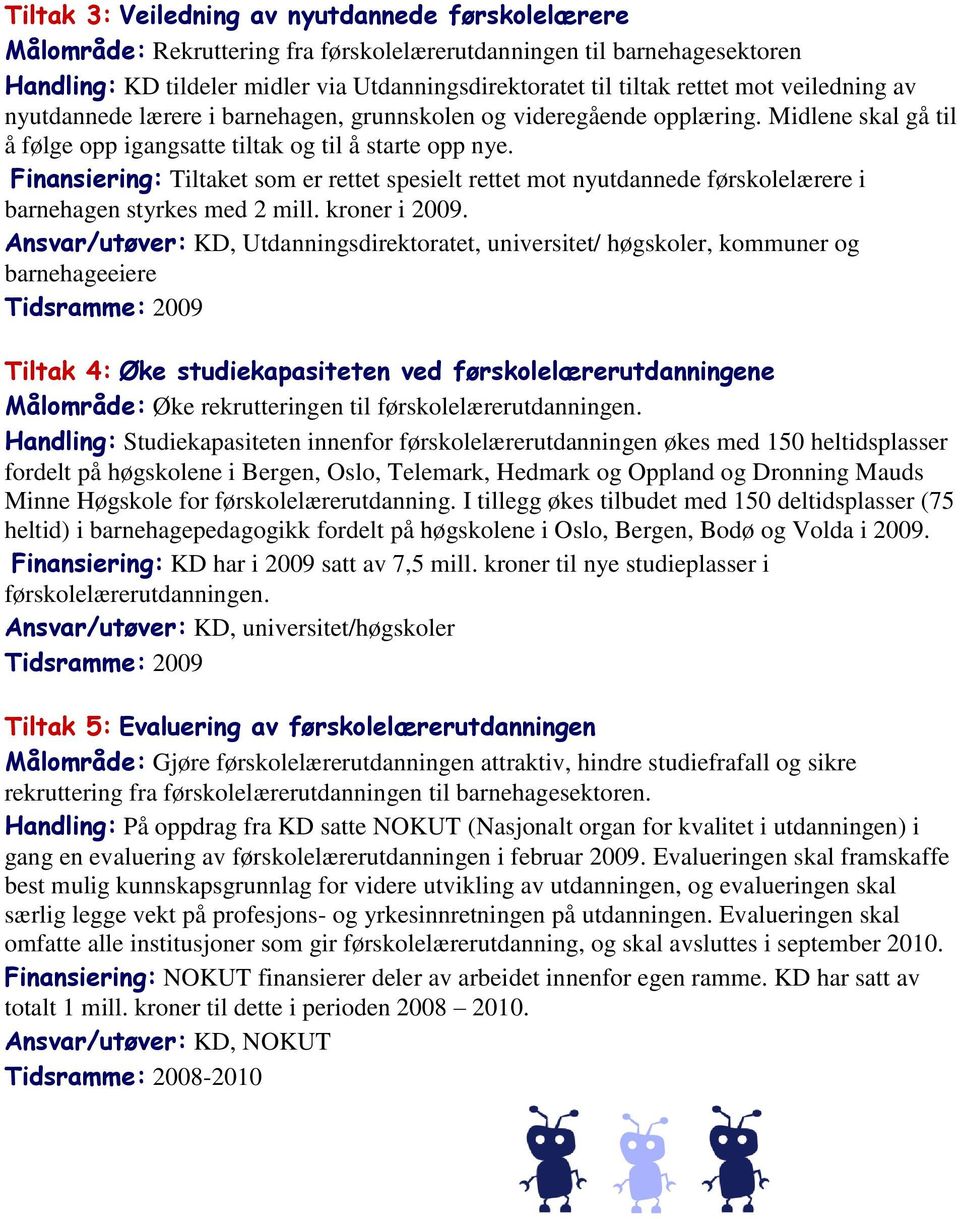 Finansiering: Tiltaket som er rettet spesielt rettet mot nyutdannede førskolelærere i barnehagen styrkes med 2 mill. kroner i 2009.