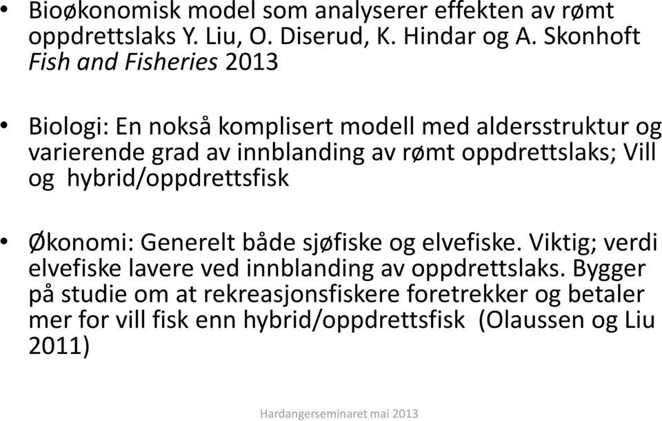 rømt oppdrettslaks; Vill og hybrid/oppdrettsfisk Økonomi: Generelt både sjøfiske og elvefiske.