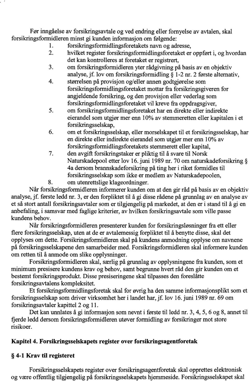 om forsikringsformidleren yter rådgivning på basis av en objektiv analyse, jf lov om forsikringsformidling 1-2 nr. 2 første alternativ, 4.