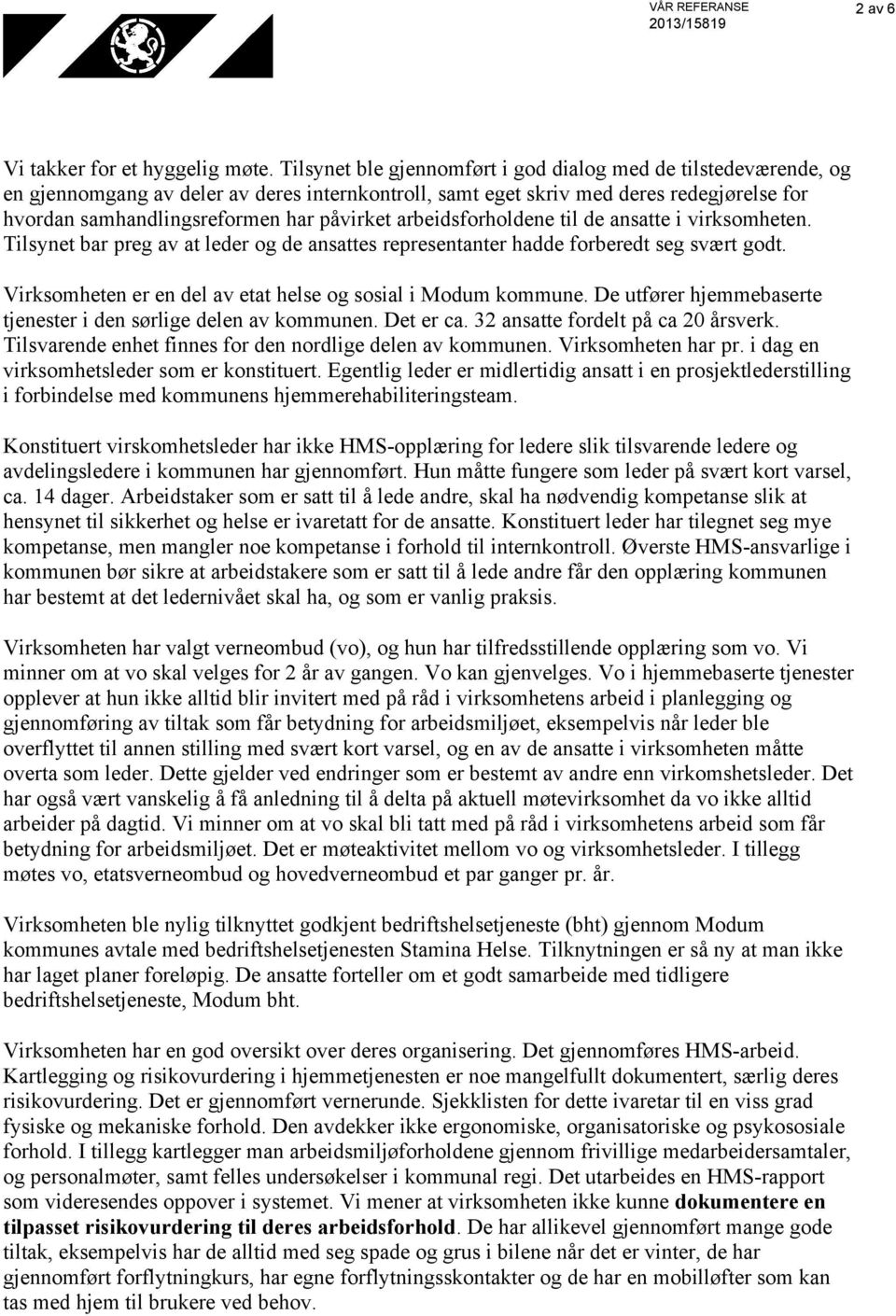 arbeidsforholdene til de ansatte i virksomheten. Tilsynet bar preg av at leder og de ansattes representanter hadde forberedt seg svært godt.