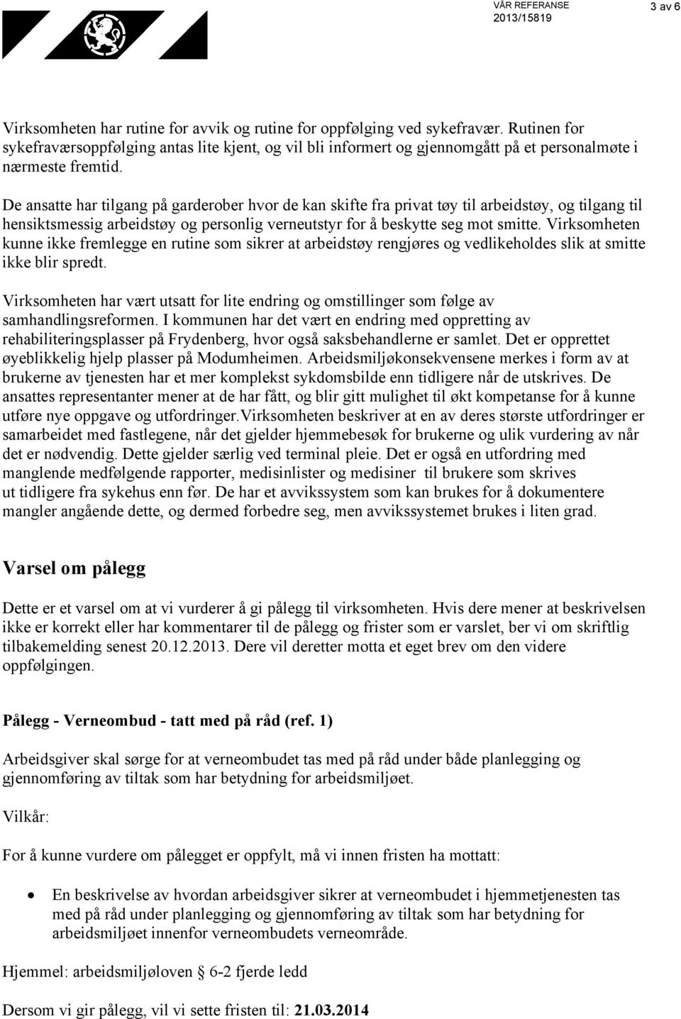 De ansatte har tilgang på garderober hvor de kan skifte fra privat tøy til arbeidstøy, og tilgang til hensiktsmessig arbeidstøy og personlig verneutstyr for å beskytte seg mot smitte.