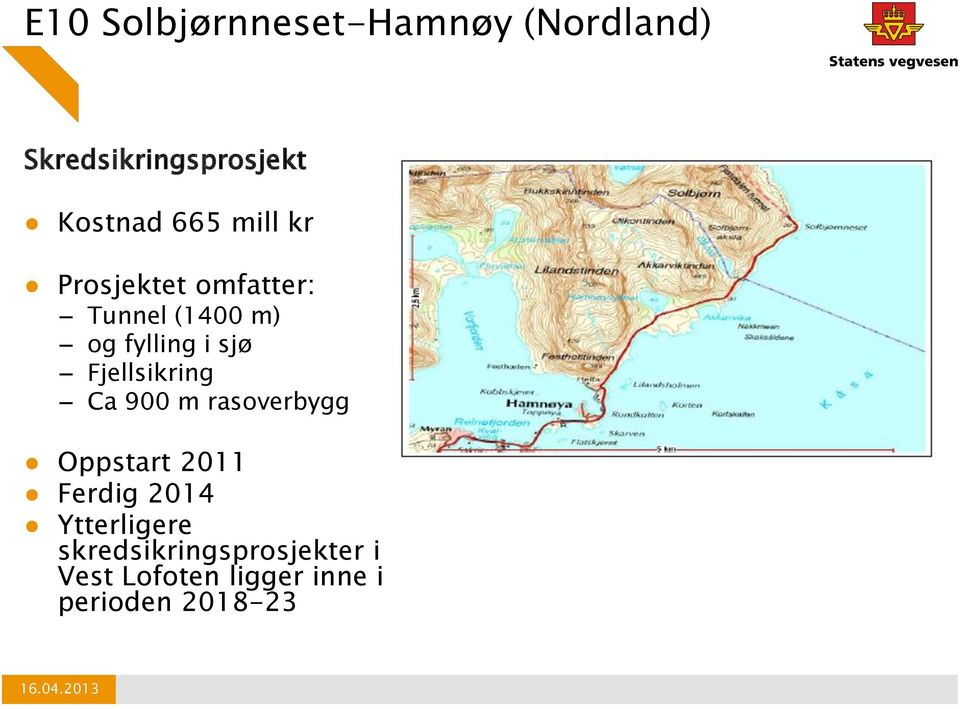 Fjellsikring Ca 900 m rasoverbygg Oppstart 2011 Ferdig 2014