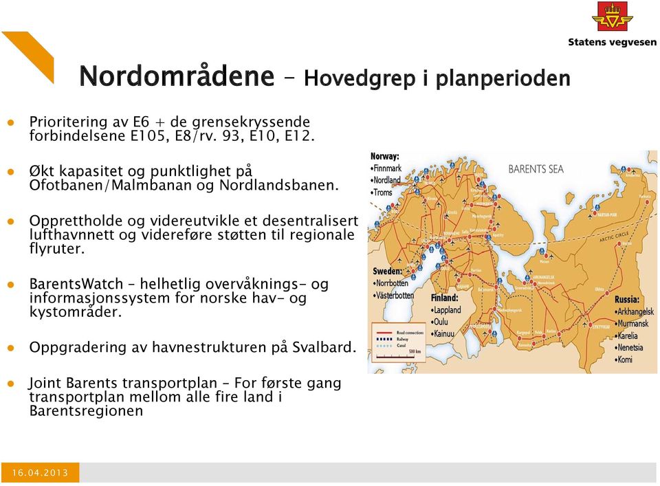 Opprettholde og videreutvikle et desentralisert lufthavnnett og videreføre støtten til regionale flyruter.