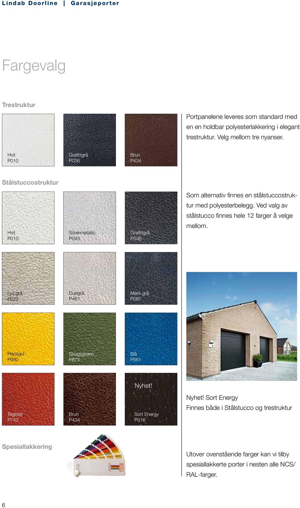 Ved valg av stålstucco finnes hele 12 farger å velge Hvit P010 Silvermetallic P045 Grafittgrå P036 mellom.