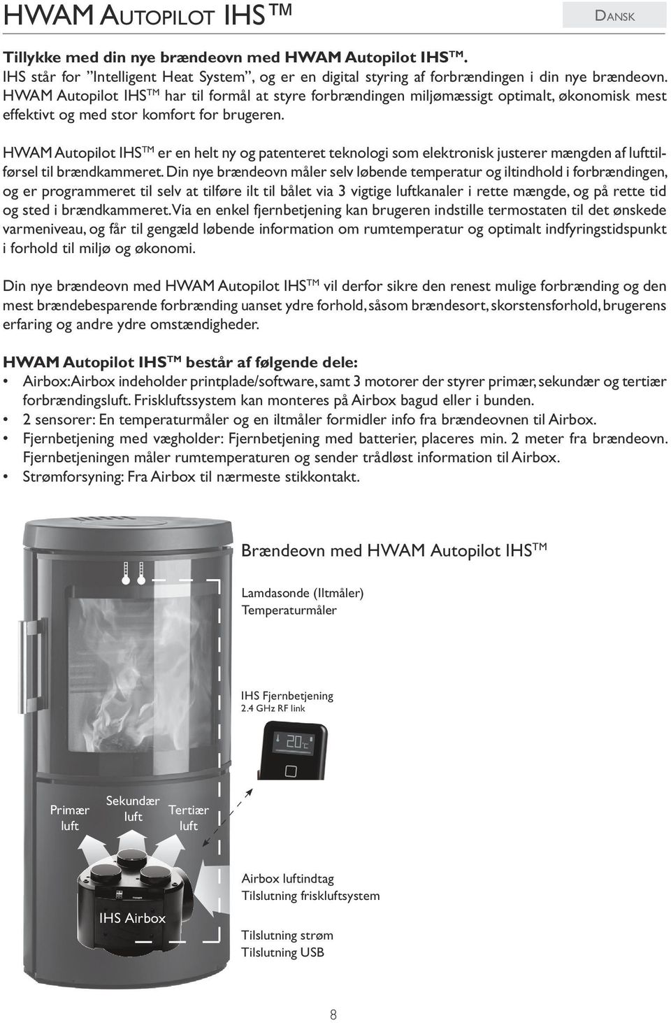 HWAM Autopilot IHS TM er en helt ny og patenteret teknologi som elektronisk justerer mængden af lufttilførsel til brændkammeret.