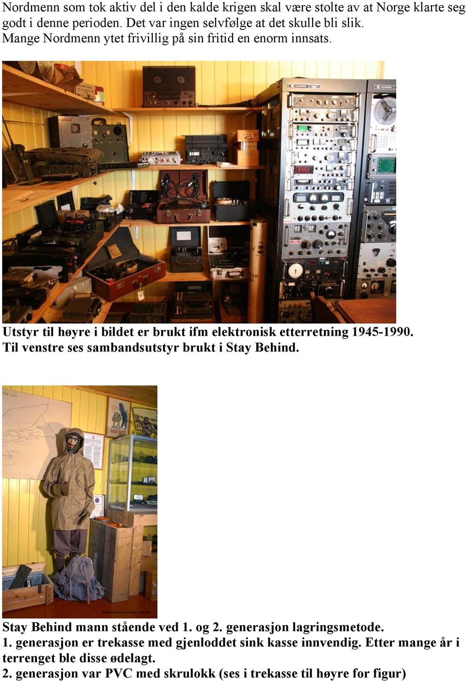 Utstyr til høyre i bildet er brukt ifm elektronisk etterretning 1945-1990. Til venstre ses sambandsutstyr brukt i Stay Behind.
